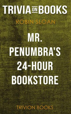 Book cover of Mr. Penumbra's 24-Hour Bookstore by Robin Sloan (Trivia-On-Books)