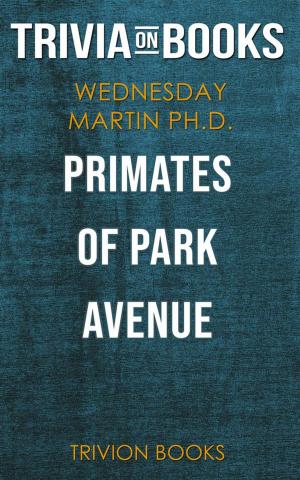 Cover of the book Primates of Park Avenue by Wednesday Martin Ph.D. (Trivia-On-Books) by Trivion Books