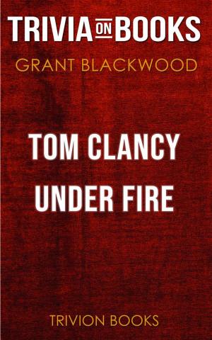 Book cover of Tom Clancy Under Fire by Grant Blackwood (Trivia-On-Books)