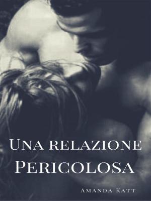 Cover of the book Una relazione pericolosa by Amanda Katt