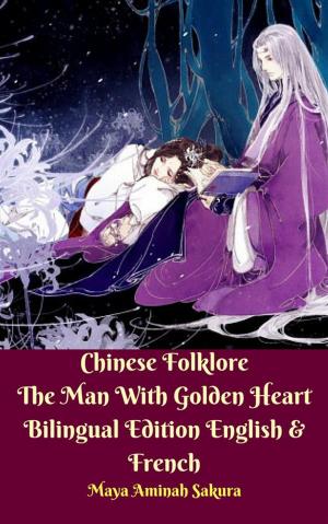 Book cover of Chinese Folklore The Man With Golden Heart Bilingual Edition English & French
