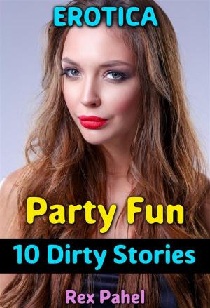 Cover of the book Erotica: Party Fun: 10 Dirty Stories by Roxxy Muldoon