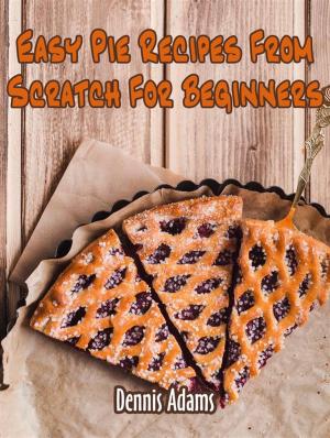 Book cover of Easy Pie Recipes From Scratch For Beginners