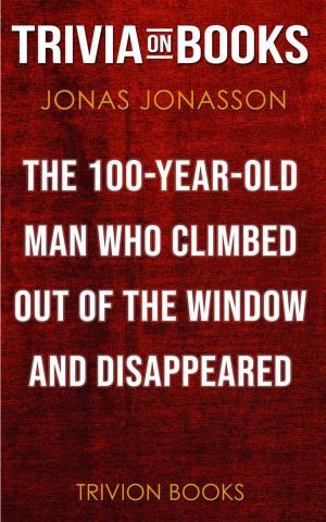 Book cover of The Hundred-Year-Old Man Who Climbed Out of the Window and Disappeared by Jonas Jonasson (Trivia-On-Books)