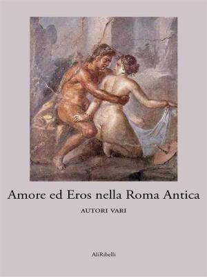 Cover of the book Amore ed Eros nella Roma antica by Elias Lönnrot