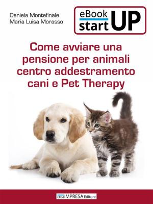Cover of the book Come aprire una pensione per animali, centro addestramento cani e Pet Therapy by Maria Luisa Morasso, Daniela Montefinale