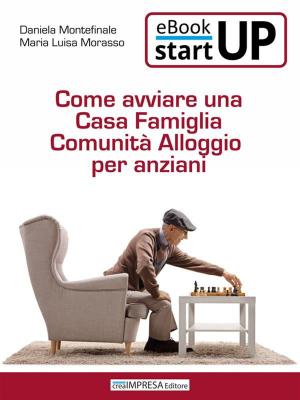 Cover of the book Come aprire una Casa famiglia Comunità alloggio per anziani by Daniela Montefinale, Maria Luisa Morasso