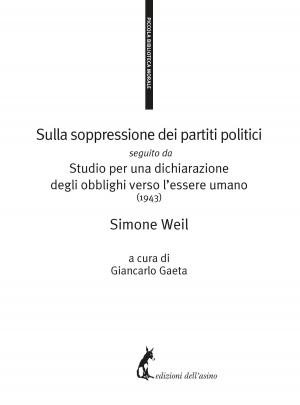 Cover of the book Sulla soppressione dei partiti politici seguito da Studio per una dichiarazione degli obblighi verso l’essere umano (1943) by AA.VV.