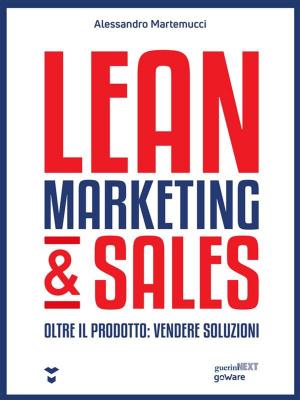 Cover of the book Lean Marketing & Sales. Oltre il prodotto: vendere soluzioni by Domenico Lanzilotta