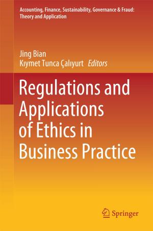 Cover of the book Regulations and Applications of Ethics in Business Practice by Guangxi Cao, Ling-Yun He, Jie Cao