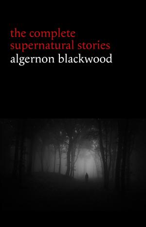 Book cover of Algernon Blackwood: The Complete Supernatural Stories (120+ tales of ghosts and mystery: The Willows, The Wendigo, The Listener, The Centaur, The Empty House...)