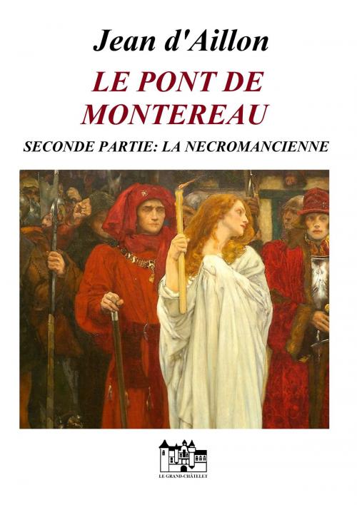 Cover of the book LE PONT DE MONTEREAU - SECONDE PARTIE by Jean d'Aillon, Le Grand-Chatelet