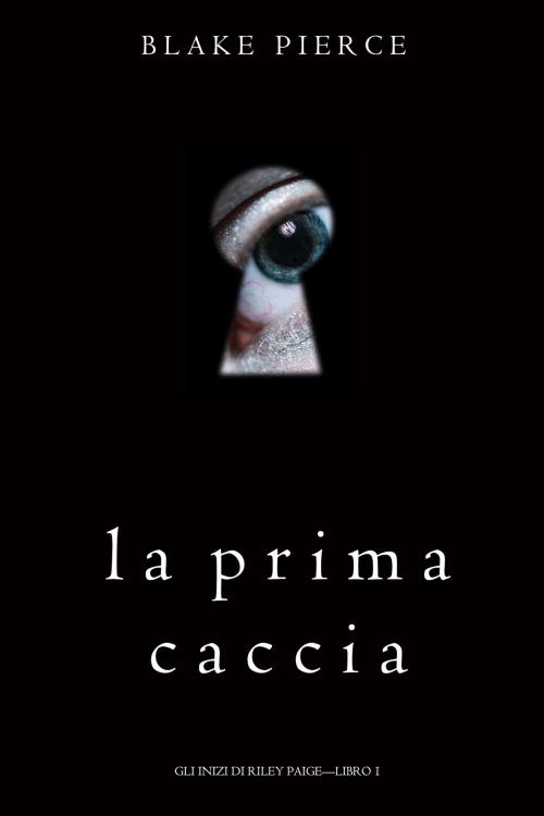 Cover of the book La Prima Caccia (Gli Inizi di Riley Paige—Libro 1) by Blake Pierce, Blake Pierce