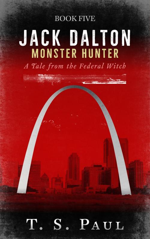 Cover of the book Jack Dalton, Monster Hunter # 5 by T S Paul, Great God Pan Publishing, Inc