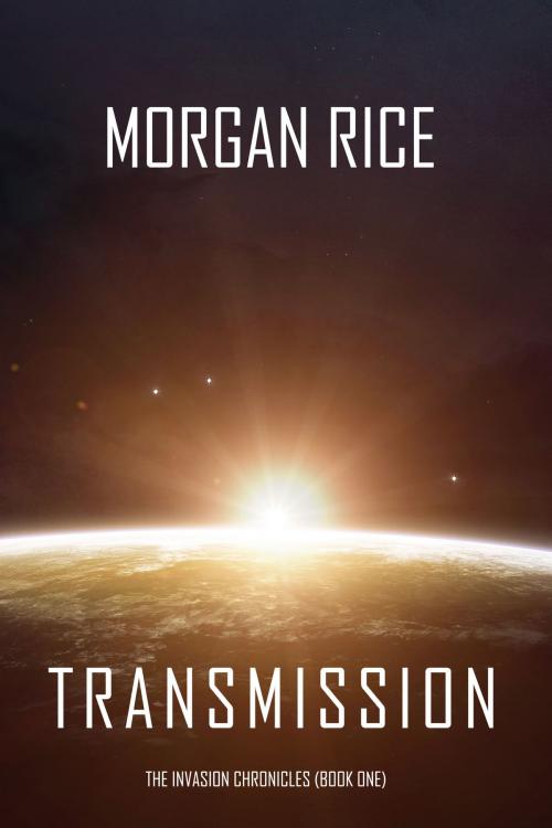 Cover of the book Transmission (The Invasion Chronicles—Book One): A Science Fiction Thriller by Morgan Rice, Morgan Rice