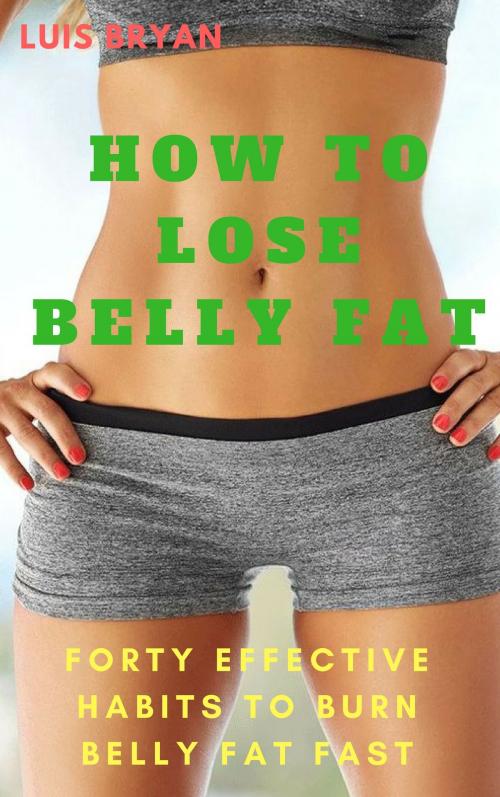 Cover of the book How to Lose Belly Fat by Luis Bryan, Thang Nguyen