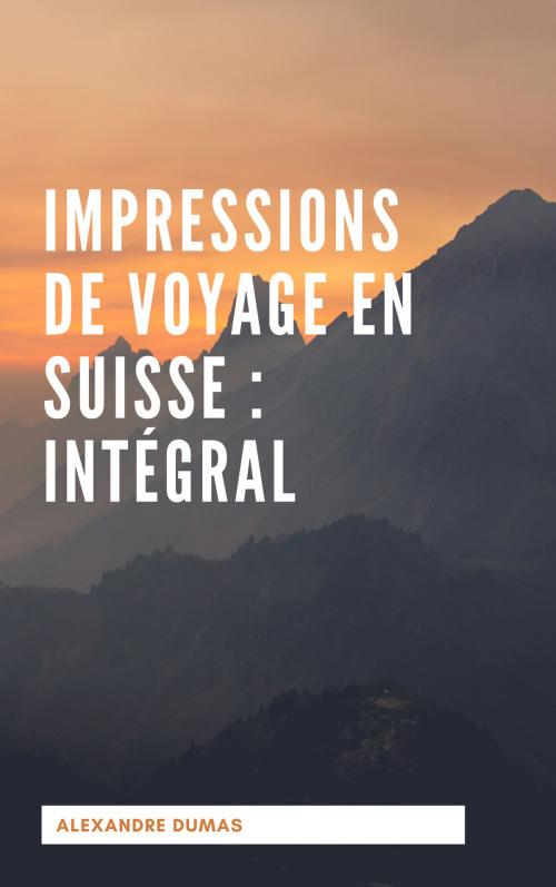 Cover of the book Impressions de voyage en Suisse : Intégral by Alexandre Dumas, Sam Edit
