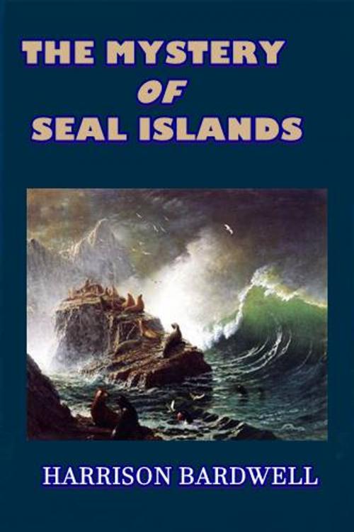 Cover of the book The Mystery of Seal Islands by Harrison Bardwell, Green Bird Press
