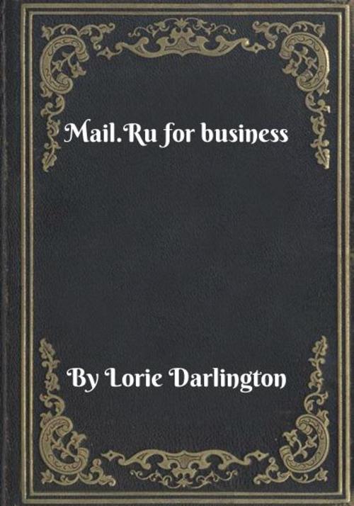 Cover of the book Mail.Ru for business by Lorie Darlington, Blackstone Publishing House