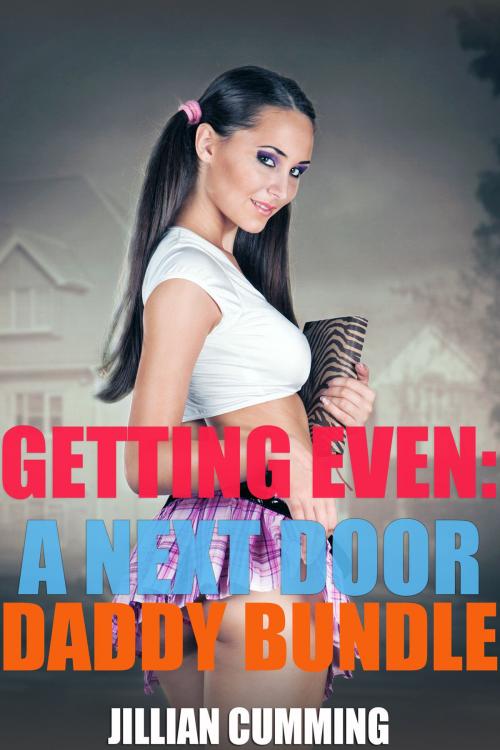 Cover of the book Getting Even: A Next Door Daddy Bundle by Jillian Cumming, Jillian Cumming