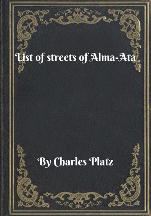 Cover of the book List of streets of Alma-Ata by Charles Platz, Blackstone Publishing House
