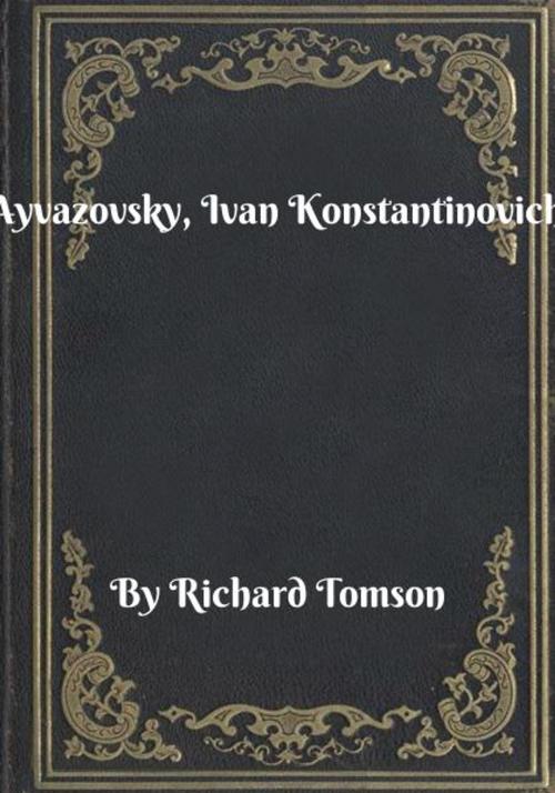 Cover of the book Ayvazovsky, Ivan Konstantinovich by Richard Tomson, Blackstone Publishing House