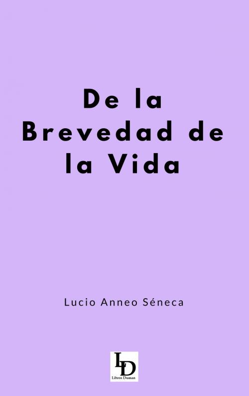 Cover of the book De la Brevedad de la Vida by Lucio Anneo Séneca, Libros Duman