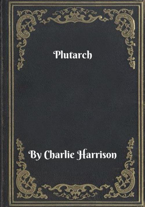 Cover of the book Plutarch by Charlie Harrison, Blackstone Publishing House