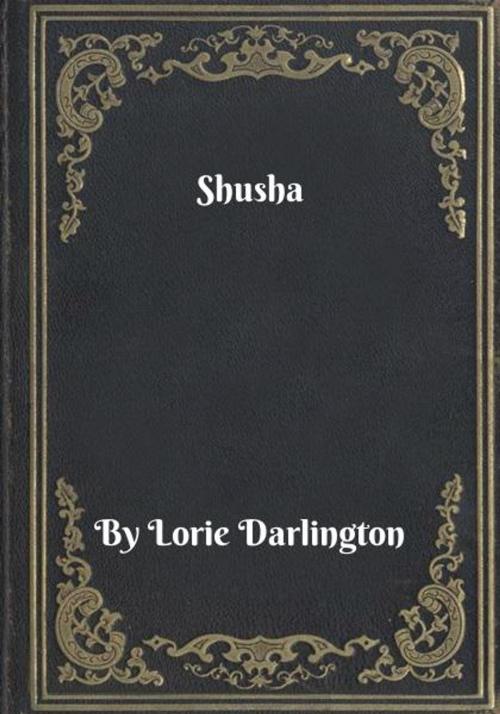 Cover of the book Shusha by Lorie Darlington, Blackstone Publishing House