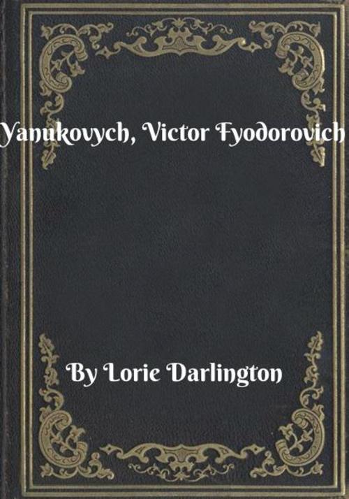 Cover of the book Yanukovych, Victor Fyodorovich by Lorie Darlington, Blackstone Publishing House