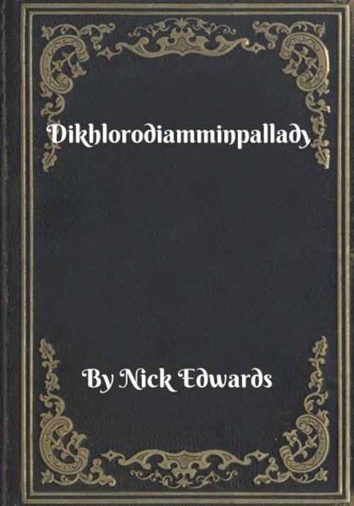 Cover of the book Dikhlorodiamminpallady by Nick Edwards, Blackstone Publishing House