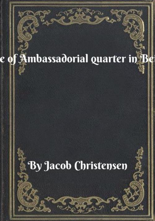 Cover of the book Siege of Ambassadorial quarter in Beijing by Jacob Christensen, Blackstone Publishing House