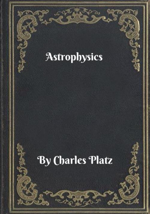 Cover of the book Astrophysics by Charles Platz, Blackstone Publishing House