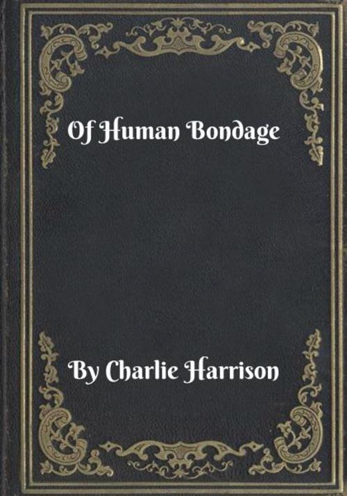 Cover of the book Of Human Bondage by Charlie Harrison, Blackstone Publishing House