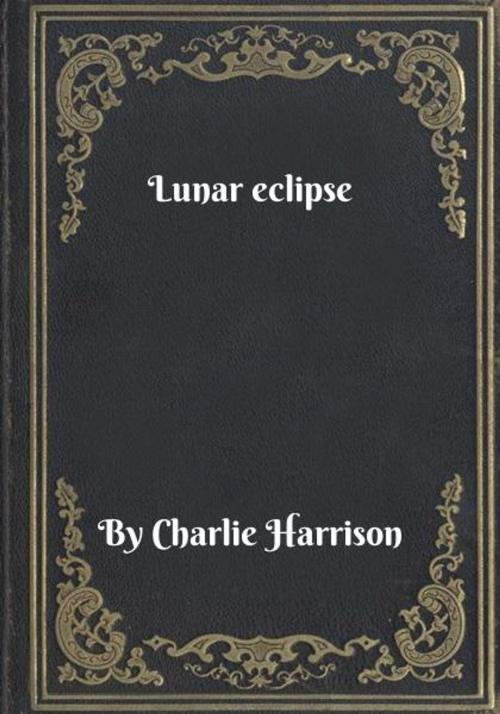 Cover of the book Lunar eclipse by Charlie Harrison, Blackstone Publishing House
