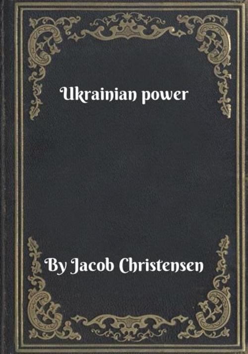Cover of the book Ukrainian power by Jacob Christensen, Blackstone Publishing House
