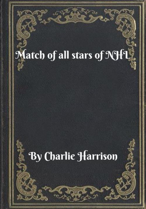 Cover of the book Match of all stars of NHL by Charlie Harrison, Blackstone Publishing House