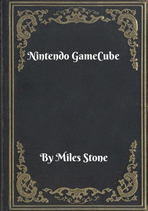 Cover of the book Nintendo GameCube by Miles Stone, Blackstone Publishing House