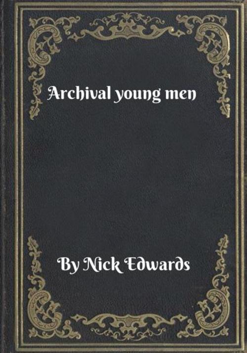 Cover of the book Archival young men by Nick Edwards, Blackstone Publishing House