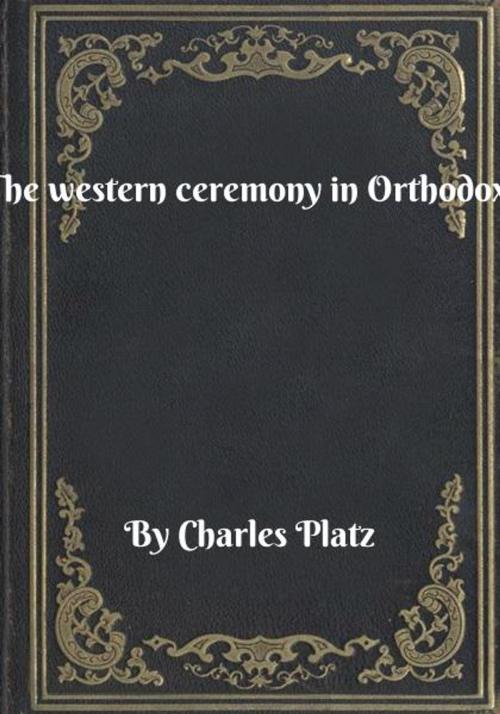 Cover of the book The western ceremony in Orthodoxy by Charles Platz, Blackstone Publishing House