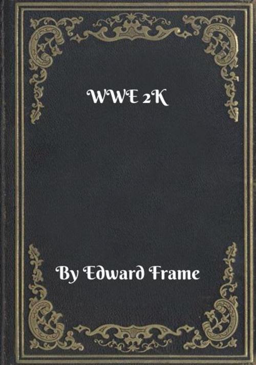 Cover of the book WWE 2K by Edward Frame, Blackstone Publishing House