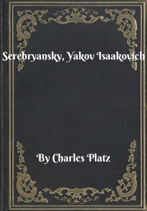 Cover of the book Serebryansky, Yakov Isaakovich by Charles Platz, Blackstone Publishing House