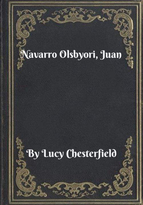 Cover of the book Navarro Olsbyori, Juan by Lucy Chesterfield, Blackstone Publishing House