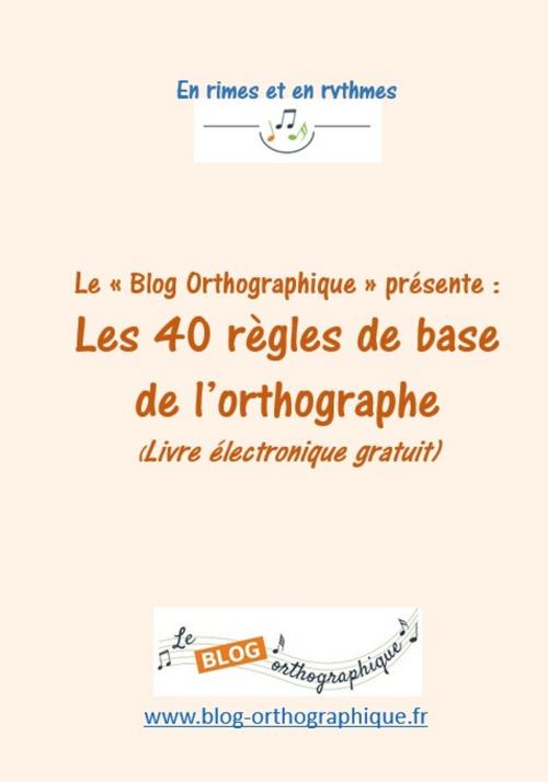 Cover of the book Les 40 règles de base de l'orthographe by Jean-Vincent Voyer, Le Blog Orthographique