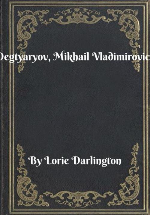 Cover of the book Degtyaryov, Mikhail Vladimirovich by Lorie Darlington, Blackstone Publishing House