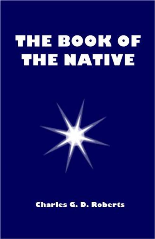 Cover of the book The Book of the Native by Charles G. D. Roberts, Green Bird Press