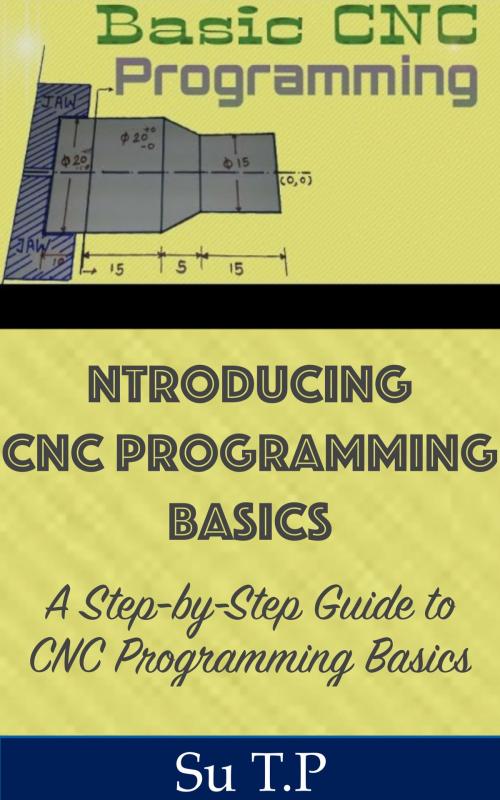 Cover of the book CNC Programming Basics by Su TP, Su TP