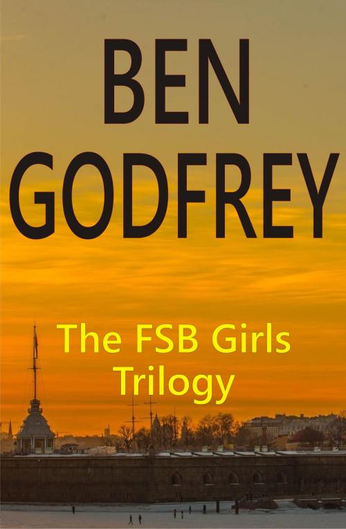 Cover of the book The FSB Girls Trilogy by Ben Godfrey, Beaulieu Books