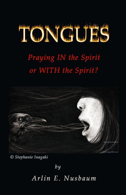 Cover of the book Tongues - Praying IN the Spirit or WITH the Spirit? by Arlin E Nusbaum, Alpha & Omega Publishing