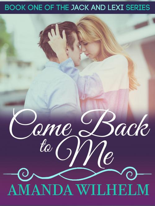 Cover of the book Come Back to Me by Amanda Wilhelm, Amanda Wilhelm